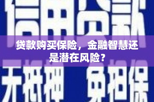 唐山贷款购买保险，金融智慧还是潜在风险？