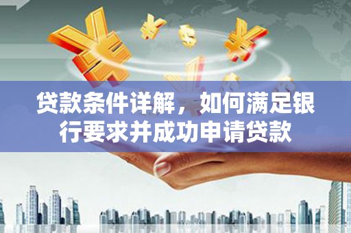唐山贷款条件详解，如何满足银行要求并成功申请贷款