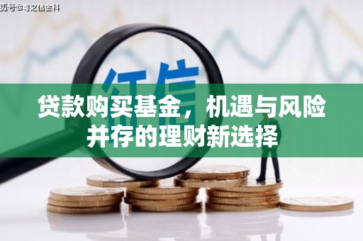 唐山贷款购买基金，机遇与风险并存的理财新选择