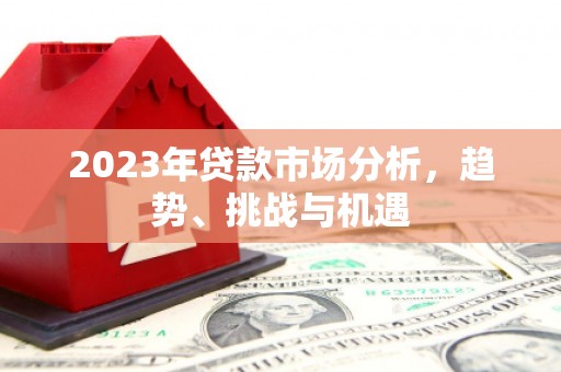 唐山2023年贷款市场分析，趋势、挑战与机遇