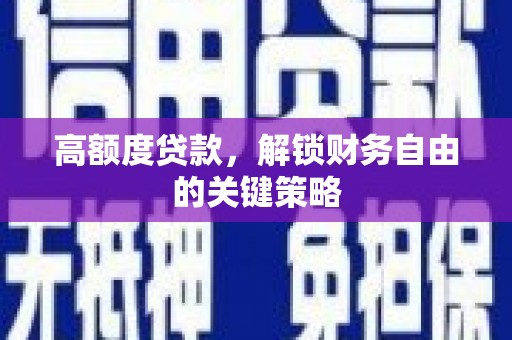 唐山高额度贷款，解锁财务自由的关键策略