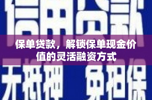 唐山保单贷款，解锁保单现金价值的灵活融资方式