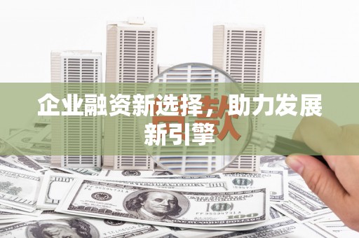 唐山企业融资新选择，助力发展新引擎