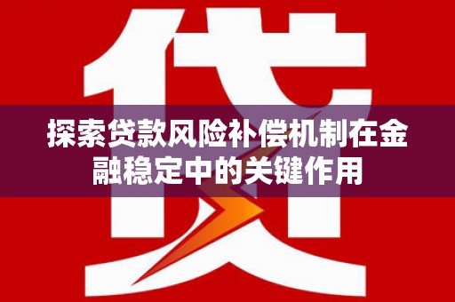 唐山探索贷款风险补偿机制在金融稳定中的关键作用