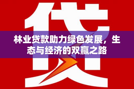 唐山林业贷款助力绿色发展，生态与经济的双赢之路