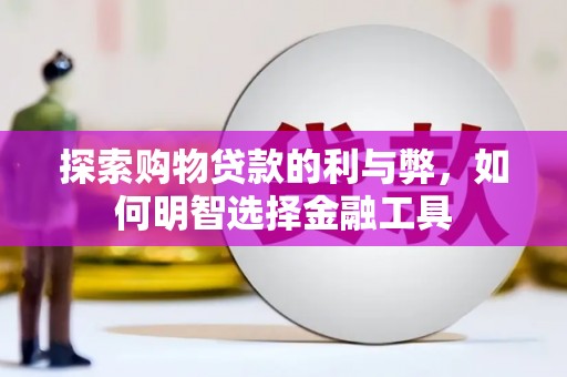 唐山探索购物贷款的利与弊，如何明智选择金融工具