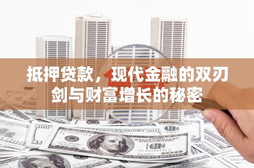 唐山抵押贷款，现代金融的双刃剑与财富增长的秘密