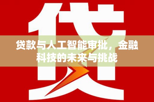 唐山贷款与人工智能审批，金融科技的未来与挑战