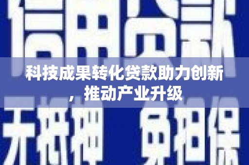 唐山科技成果转化贷款助力创新，推动产业升级