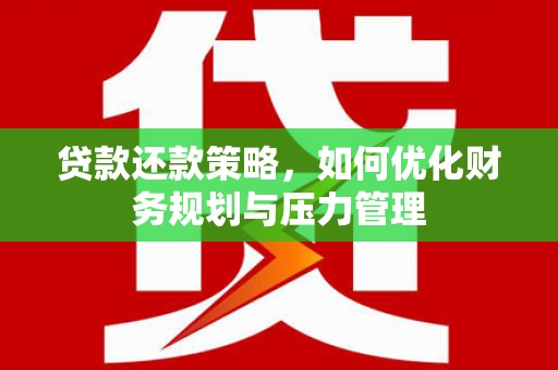 唐山贷款还款策略，如何优化财务规划与压力管理