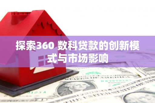 唐山探索360 数科贷款的创新模式与市场影响