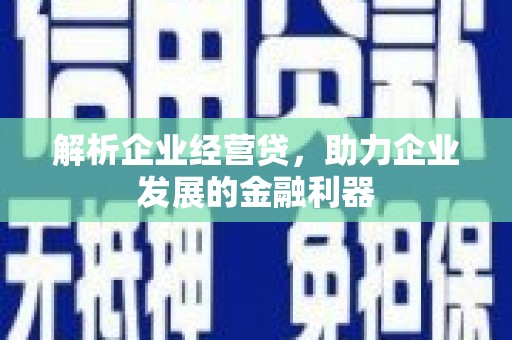 唐山解析企业经营贷，助力企业发展的金融利器