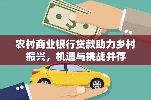 唐山农村商业银行贷款助力乡村振兴，机遇与挑战并存