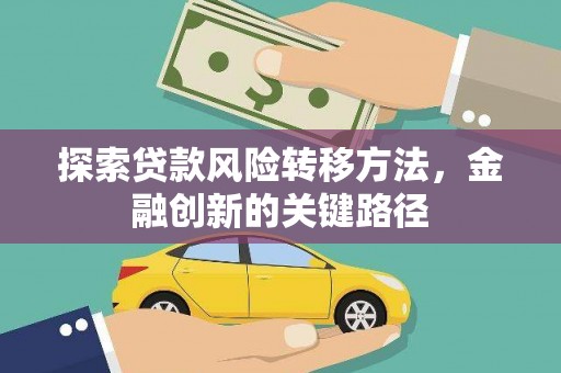 唐山探索贷款风险转移方法，金融创新的关键路径