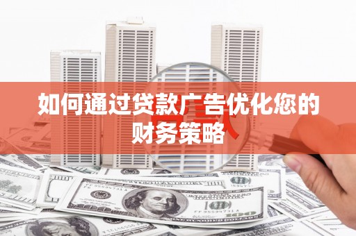 唐山如何通过贷款广告优化您的财务策略