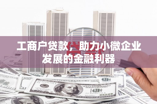 唐山工商户贷款，助力小微企业发展的金融利器