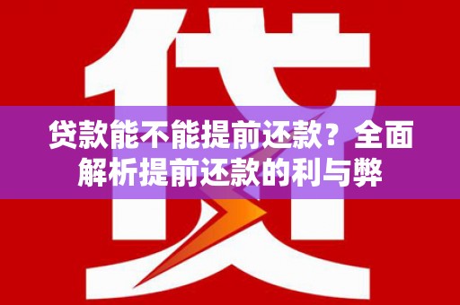 唐山贷款能不能提前还款？全面解析提前还款的利与弊