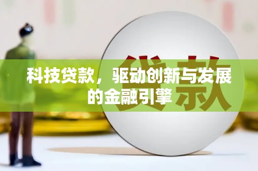 唐山科技贷款，驱动创新与发展的金融引擎