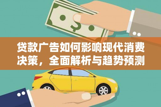 唐山贷款广告如何影响现代消费决策，全面解析与趋势预测