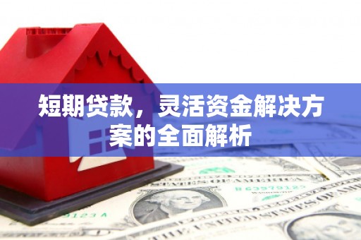 唐山短期贷款，灵活资金解决方案的全面解析