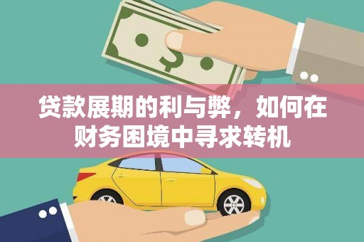 唐山贷款展期的利与弊，如何在财务困境中寻求转机