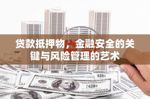 唐山贷款抵押物，金融安全的关键与风险管理的艺术