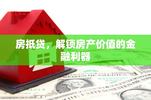 唐山房抵贷，解锁房产价值的金融利器