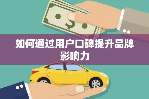 唐山如何通过用户口碑提升品牌影响力