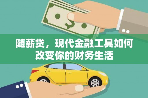 唐山随薪贷，现代金融工具如何改变你的财务生活
