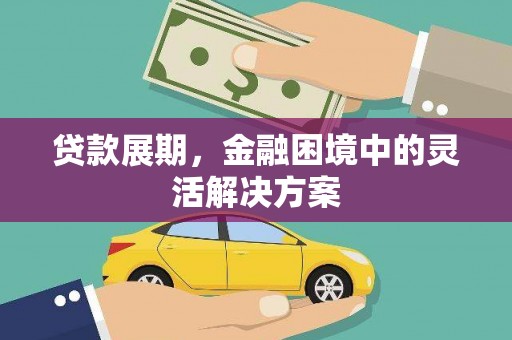 唐山贷款展期，金融困境中的灵活解决方案