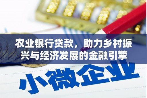 唐山农业银行贷款，助力乡村振兴与经济发展的金融引擎