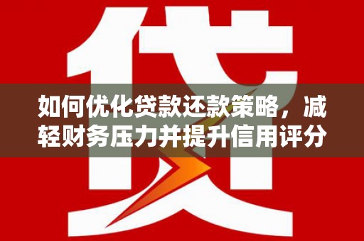 唐山如何优化贷款还款策略，减轻财务压力并提升信用评分