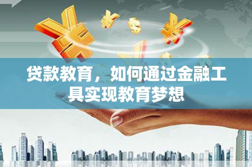 唐山贷款教育，如何通过金融工具实现教育梦想