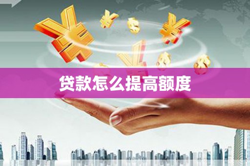 唐山贷款怎么提高额度