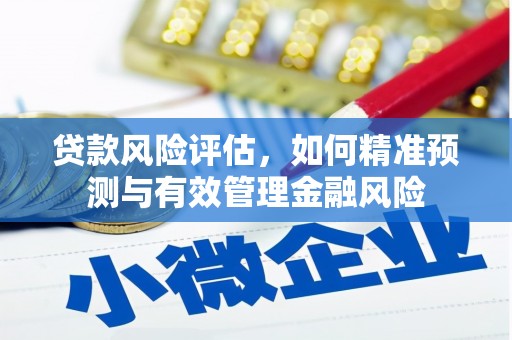 唐山贷款风险评估，如何精准预测与有效管理金融风险