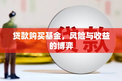 唐山贷款购买基金，风险与收益的博弈