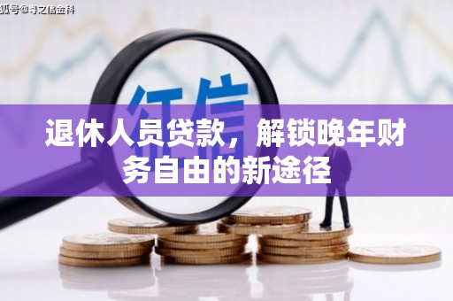唐山退休人员贷款，解锁晚年财务自由的新途径