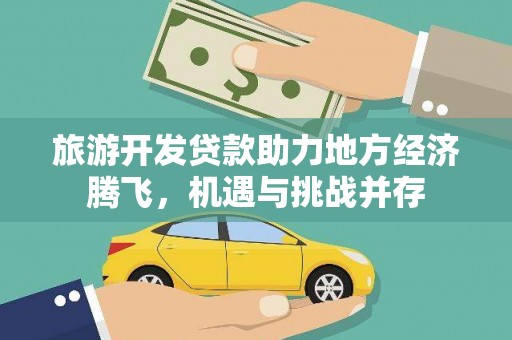 唐山旅游开发贷款助力地方经济腾飞，机遇与挑战并存