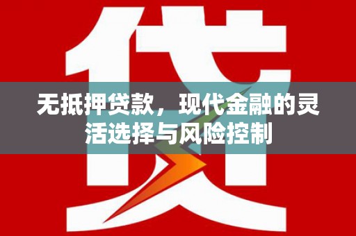 唐山无抵押贷款，现代金融的灵活选择与风险控制