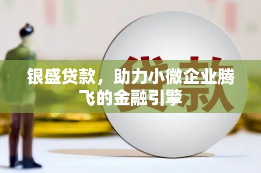 唐山银盛贷款，助力小微企业腾飞的金融引擎