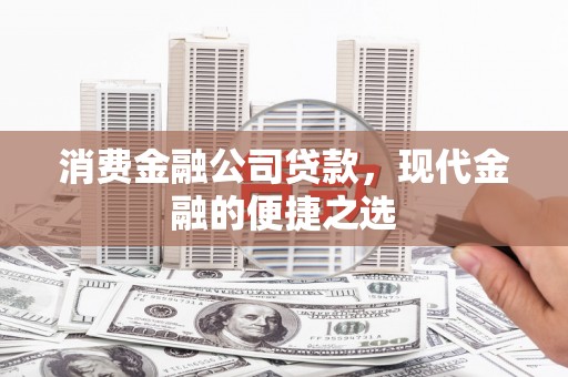 唐山消费金融公司贷款，现代金融的便捷之选