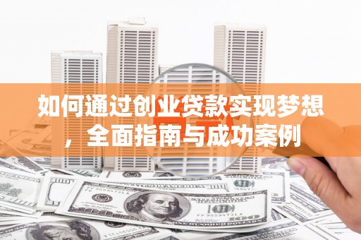 唐山如何通过创业贷款实现梦想，全面指南与成功案例