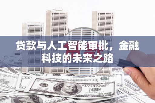 唐山贷款与人工智能审批，金融科技的未来之路