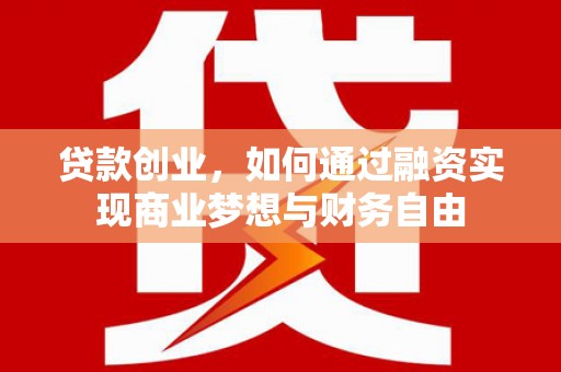 唐山贷款创业，如何通过融资实现商业梦想与财务自由