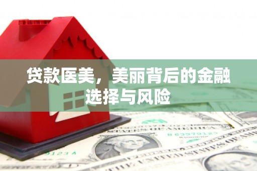 唐山贷款医美，美丽背后的金融选择与风险
