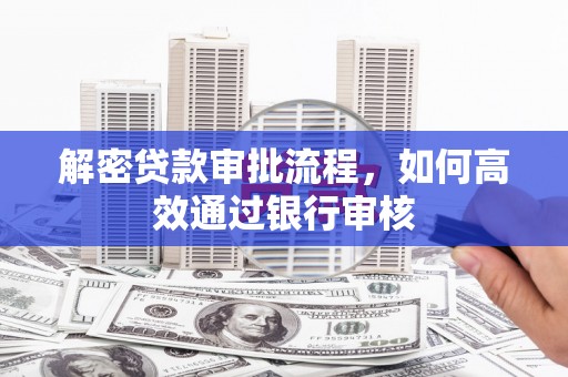 唐山解密贷款审批流程，如何高效通过银行审核