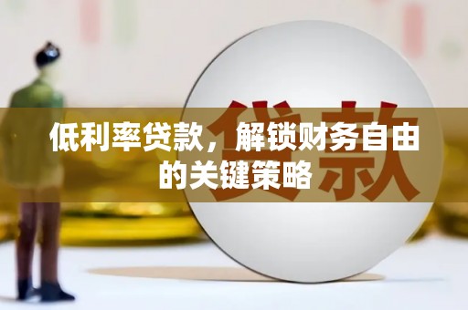 唐山低利率贷款，解锁财务自由的关键策略