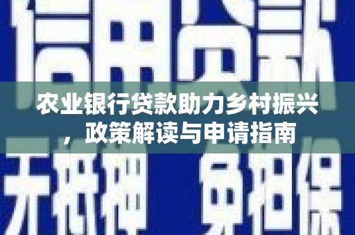 唐山农业银行贷款助力乡村振兴，政策解读与申请指南