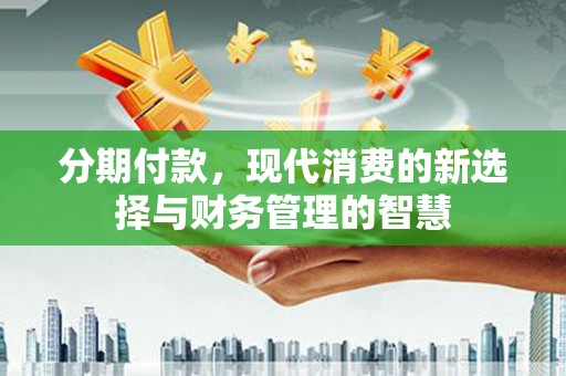 唐山分期付款，现代消费的新选择与财务管理的智慧