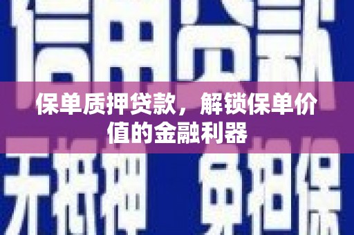 唐山保单质押贷款，解锁保单价值的金融利器